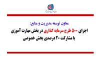 اجرای ۵۰۰ طرح سرمایه گذاری در بخش مهارت آموزی با مشارکت ۲۰ درصدی بخش خصوصی 